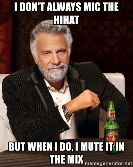 i-dont-always-mic-the-hihat-but-when-i-do-i-mute-it-in-the-mix_Original.jpeg